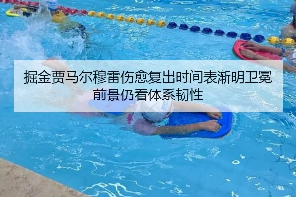 掘金贾马尔穆雷伤愈复出时间表渐明卫冕前景仍看体系韧性