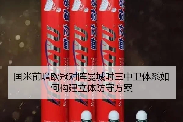 国米前瞻欧冠对阵曼城时三中卫体系如何构建立体防守方案