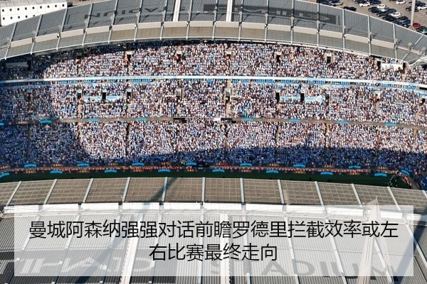 曼城阿森纳强强对话前瞻罗德里拦截效率或左右比赛最终走向
