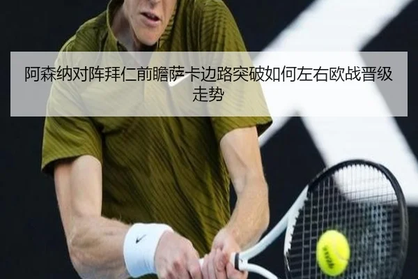 阿森纳对阵拜仁前瞻萨卡边路突破如何左右欧战晋级走势